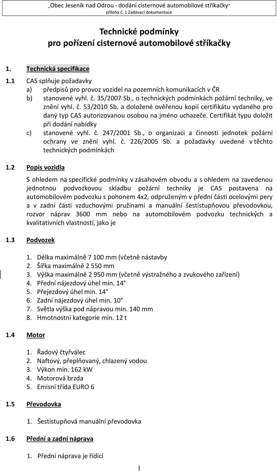 Certifikát typu doložit při dodání nabídky c) stanovené vyhl. č. 247/2001 Sb., o organizaci a činnosti jednotek požární ochrany ve znění vyhl. č. 226/2005 Sb.