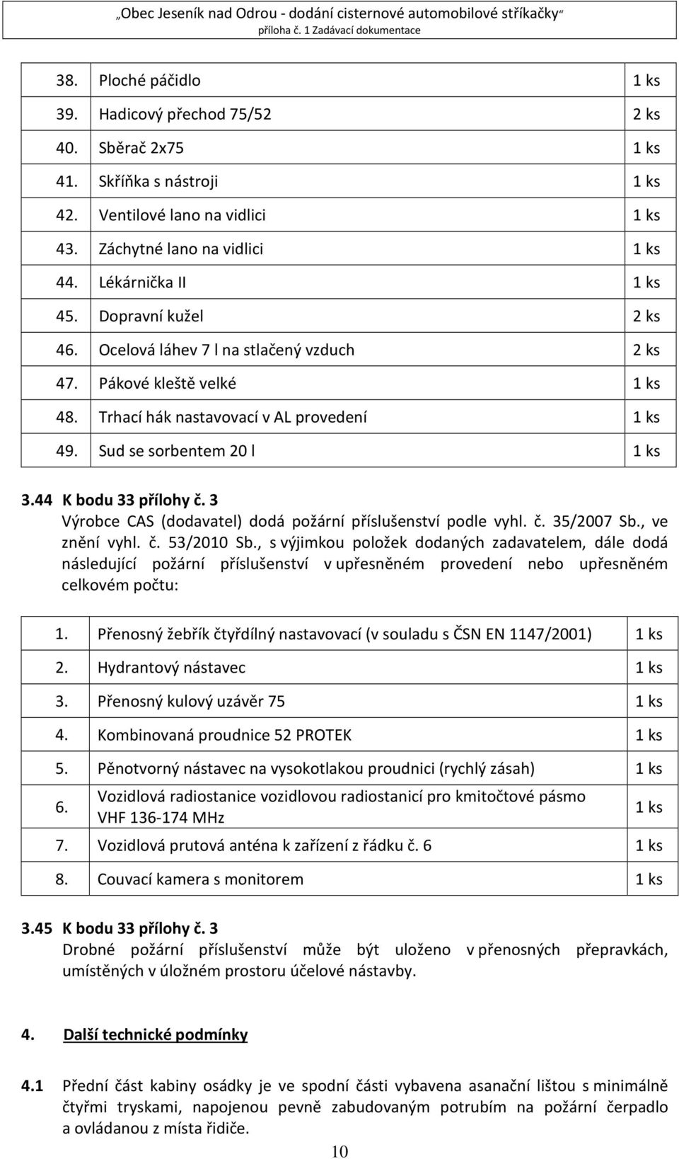 3 Výrobce CAS (dodavatel) dodá požární příslušenství podle vyhl. č. 35/2007 Sb., ve znění vyhl. č. 53/2010 Sb.