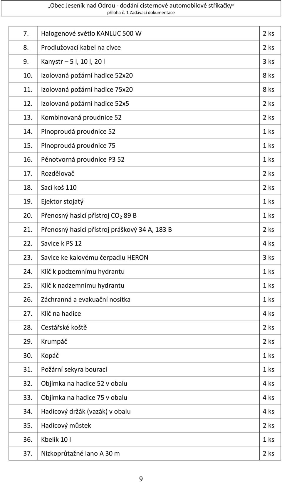 Sací koš 110 2 ks 19. Ejektor stojatý 1 ks 20. Přenosný hasicí přístroj CO 2 89 B 1 ks 21. Přenosný hasicí přístroj práškový 34 A, 183 B 2 ks 22. Savice k PS 12 4 ks 23.