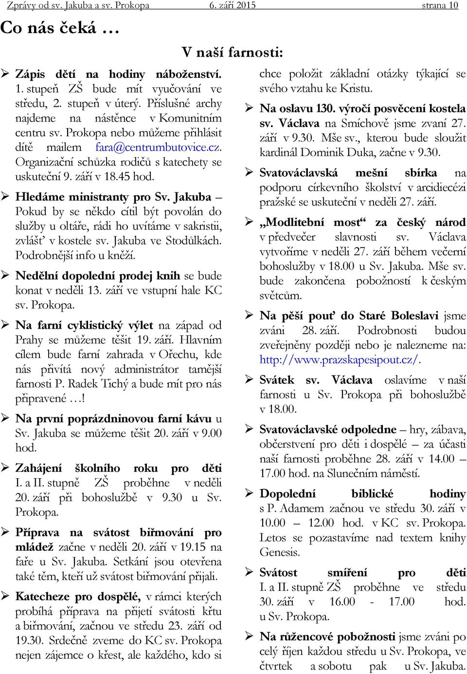 Hledáme ministranty pro Sv. Jakuba Pokud by se někdo cítil být povolán do služby u oltáře, rádi ho uvítáme v sakristii, zvlášť v kostele sv. Jakuba ve Stodůlkách. Podrobnější info u kněží.