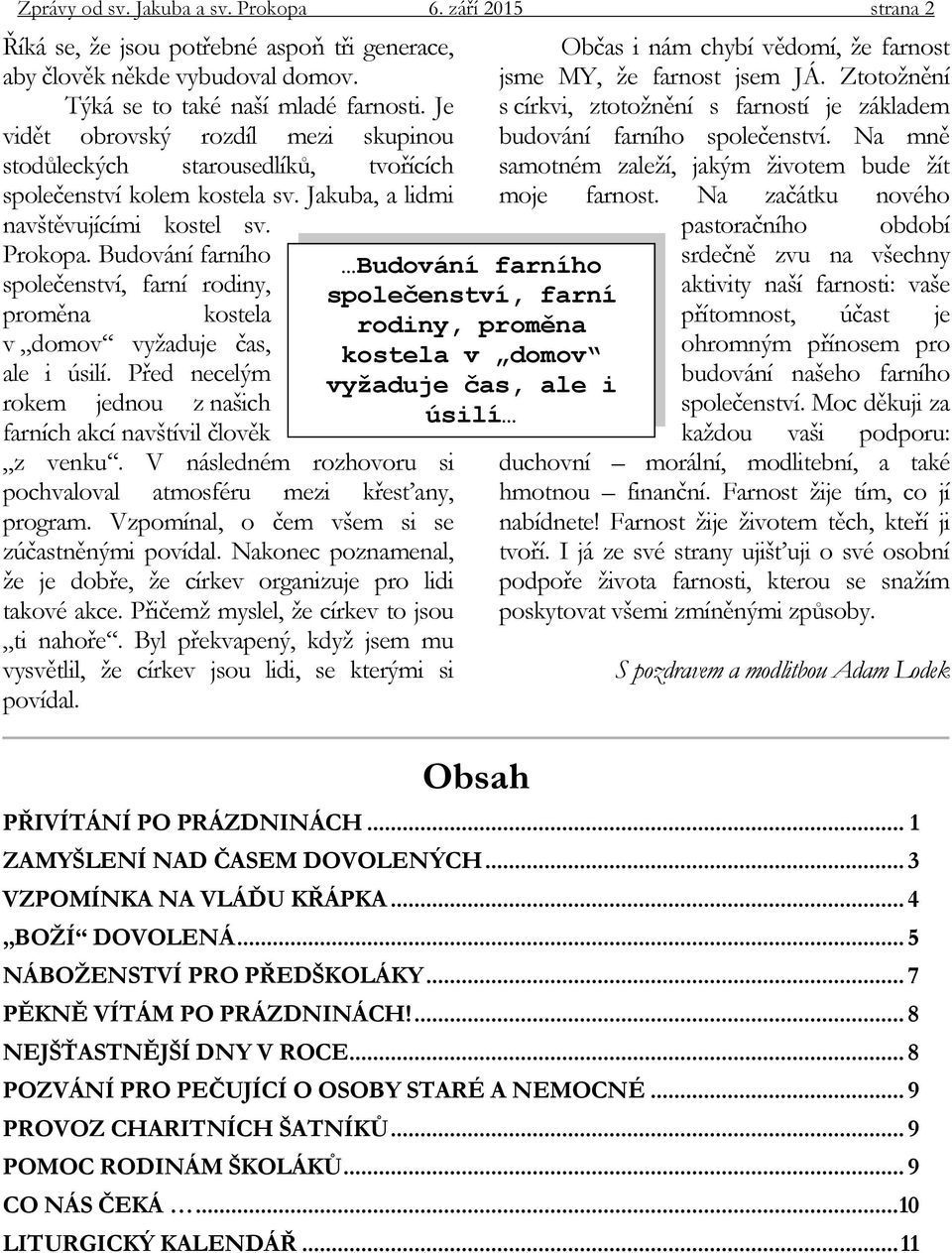 Budování farního společenství, farní rodiny, proměna kostela v domov vyžaduje čas, ale i úsilí. Před necelým rokem jednou z našich farních akcí navštívil člověk z venku.