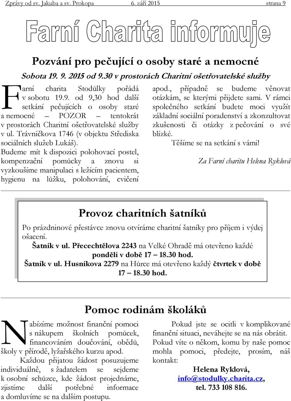 V rámci setkání pečujících o osoby staré společného setkání budete moci využít a nemocné POZOR tentokrát základní sociální poradenství a zkonzultovat v prostorách Charitní ošetřovatelské služby v ul.