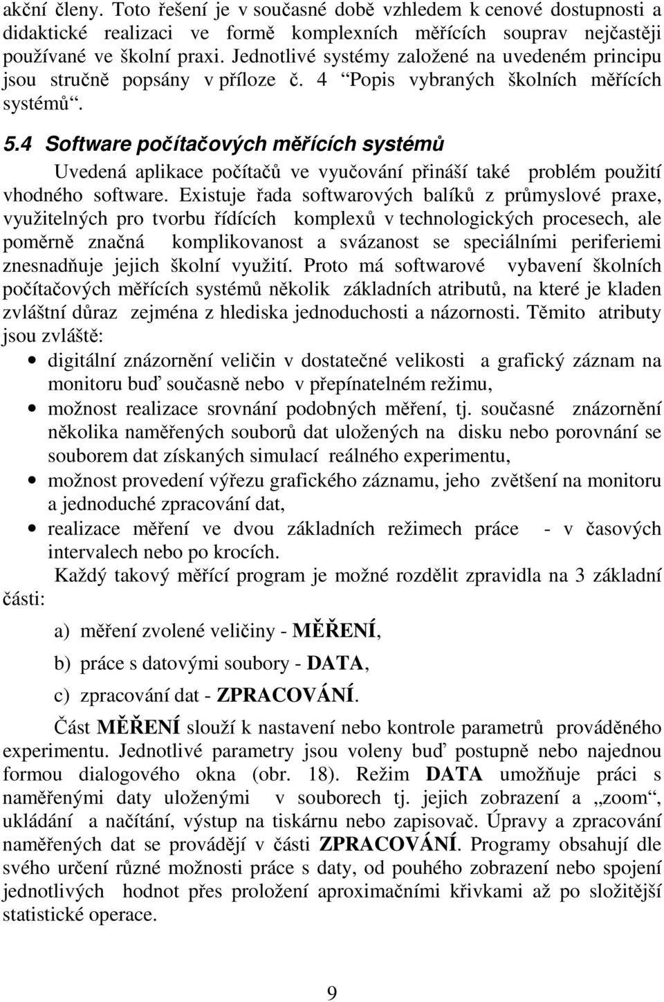 4 Software počítačových měřících systémů Uvedená aplikace počítačů ve vyučování přináší také problém použití vhodného software.