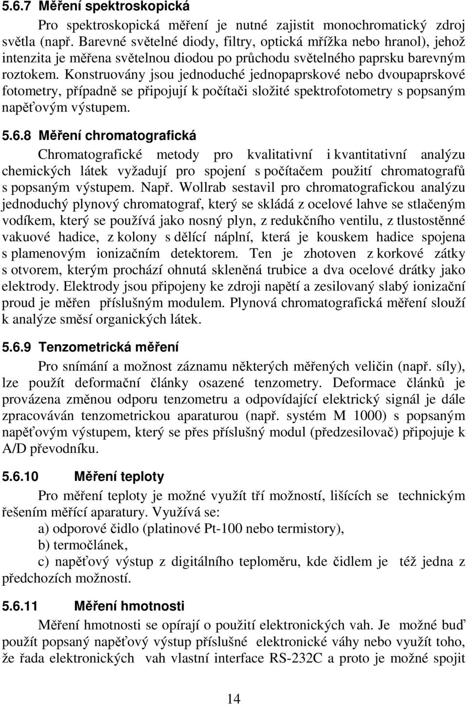 Konstruovány jsou jednoduché jednopaprskové nebo dvoupaprskové fotometry, případně se připojují k počítači složité spektrofotometry s popsaným napěťovým výstupem. 5.6.