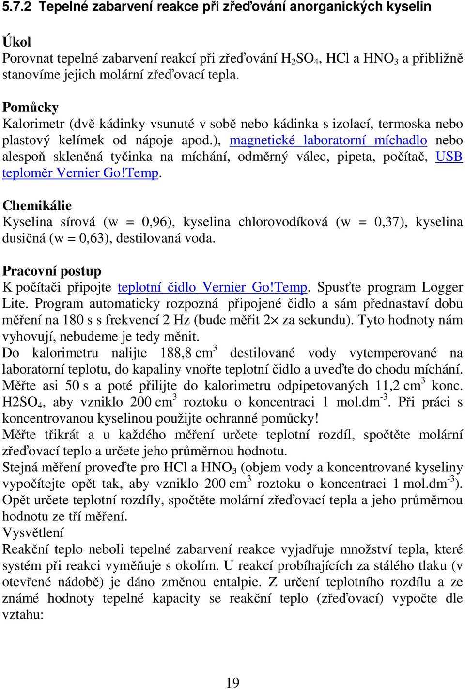 ), magnetické laboratorní míchadlo nebo alespoň skleněná tyčinka na míchání, odměrný válec, pipeta, počítač, USB teploměr Vernier Go!Temp.