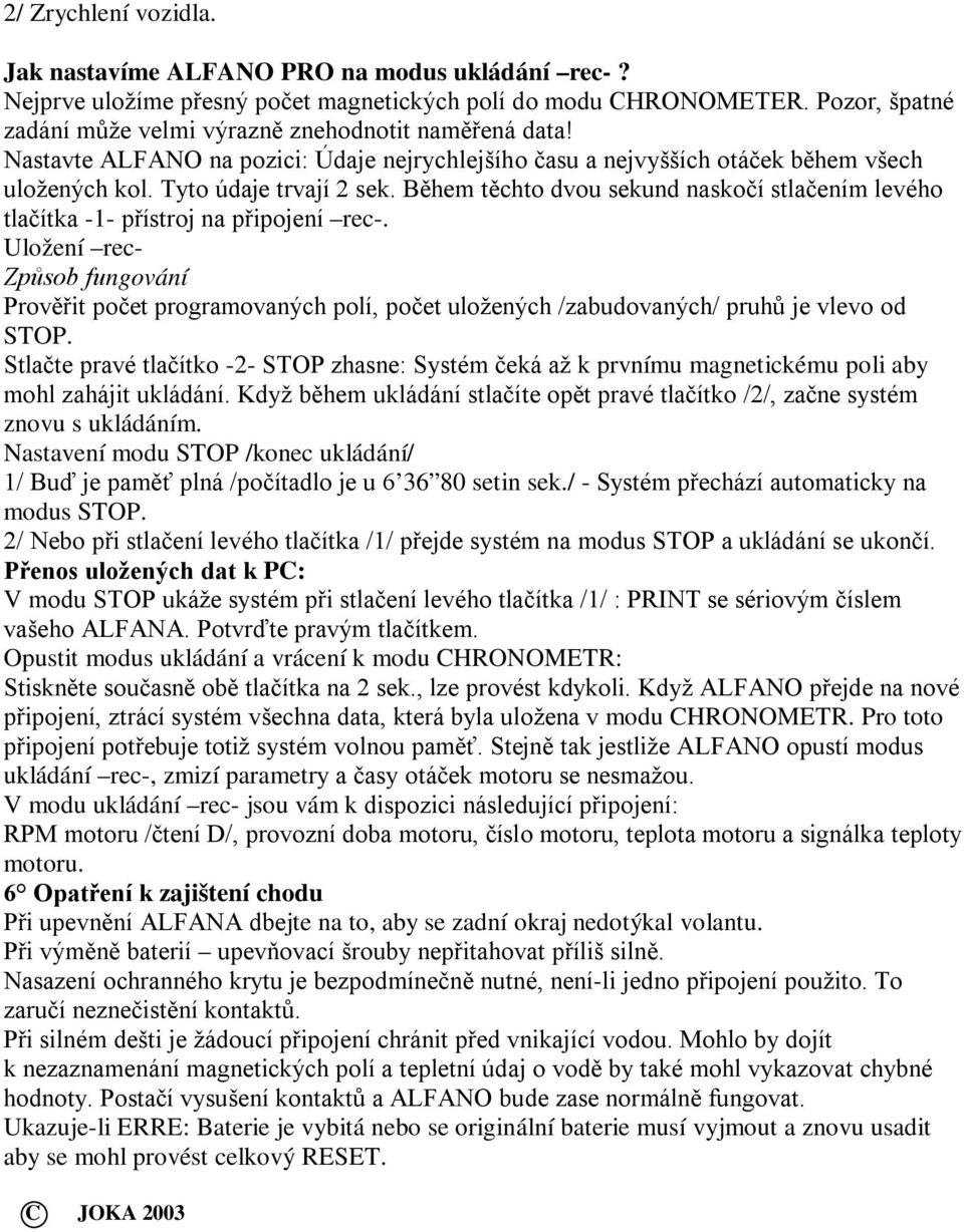 Během těchto dvou sekund naskočí stlačením levého tlačítka -1- přístroj na připojení rec-.