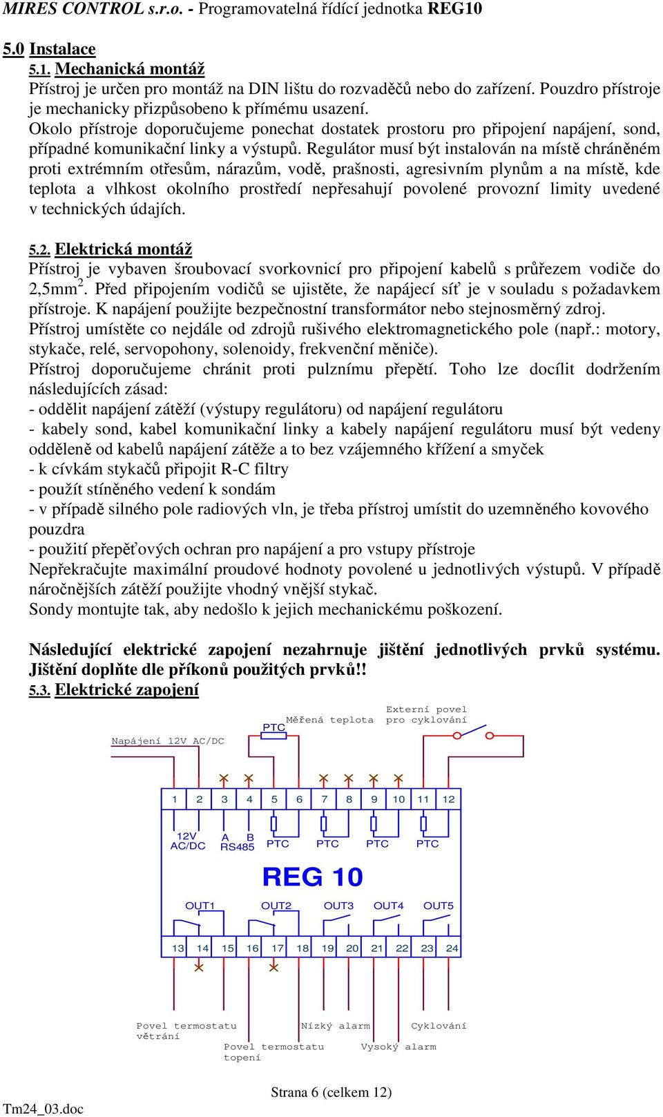 Regulátor musí být instalován na místě chráněném proti extrémním otřesům, nárazům, vodě, prašnosti, agresivním plynům a na místě, kde teplota a vlhkost okolního prostředí nepřesahují povolené