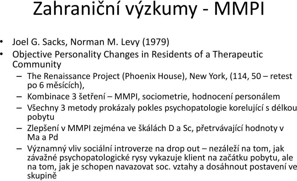 měsících), Kombinace 3 šetření MMPI, sociometrie, hodnocení personálem Všechny 3 metody prokázaly pokles psychopatologie korelující s délkou pobytu Zlepšení v