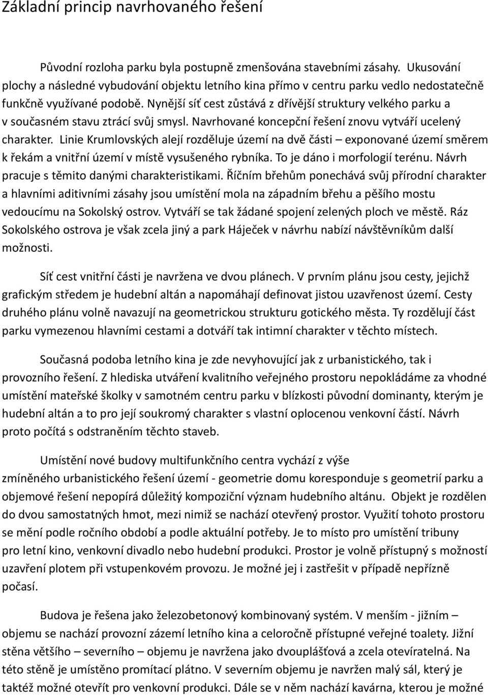 Nynější síť cest zůstává z dřívější struktury velkého parku a v současném stavu ztrácí svůj smysl. Navrhované koncepční řešení znovu vytváří ucelený charakter.