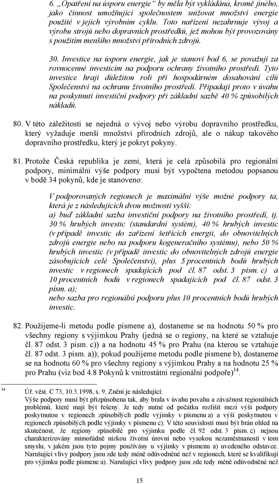 Investice na úsporu energie, jak je stanoví bod 6, se považují za rovnocenné investicím na podporu ochrany životního prostředí.