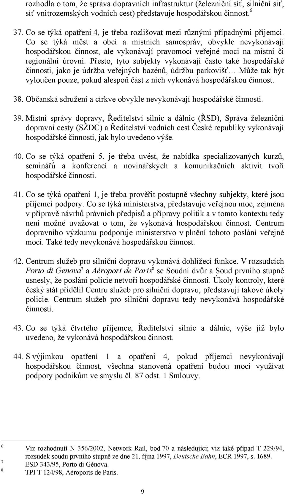 Co se týká měst a obcí a místních samospráv, obvykle nevykonávají hospodářskou činnost, ale vykonávají pravomoci veřejné moci na místní či regionální úrovni.