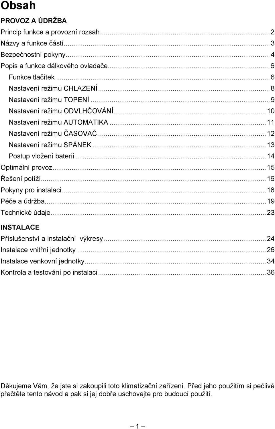 ..14 Optimální provoz...15 Řešení potíží...16 Pokyny pro instalaci...18 Péče a údržba...19 Technické údaje...23 INSTALACE Příslušenství a instalační výkresy...24 Instalace vnitřní jednotky.