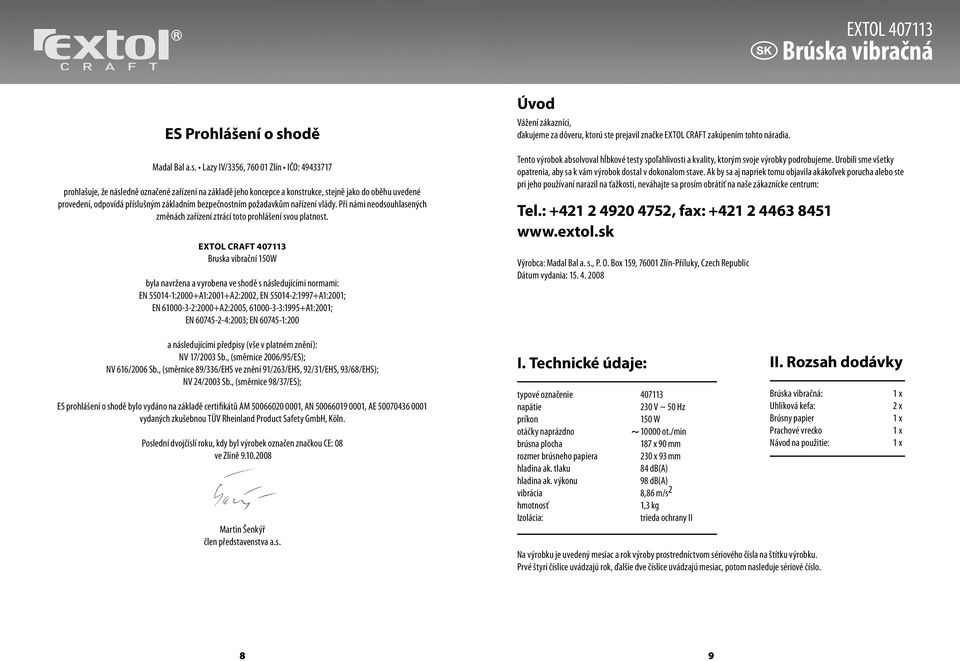 EXTOL CRAFT 407113 Bruska vibrační 150W byla navržena a vyrobena ve shodě s následujícími normami: EN 55014-1:2000+A1:2001+A2:2002, EN 55014-2:1997+A1:2001; EN 61000-3-2:2000+A2:2005,
