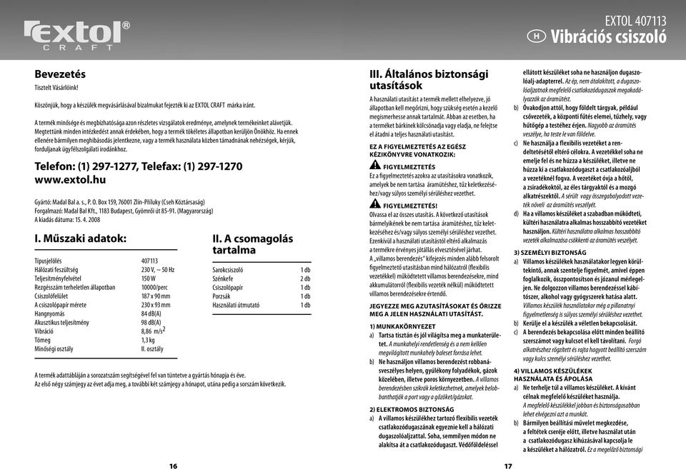 Megtettünk minden intézkedést annak érdekében, hogy a termék tökéletes állapotban kerüljön Önökhöz.