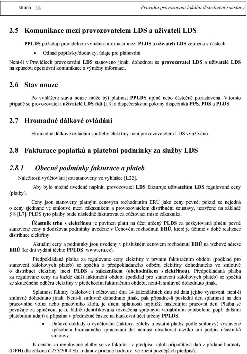 Pravidlech provozování LDS stanoveno jinak, dohodnou se provozovatel LDS a uživatelé LDS na způsobu operativní komunikace a výměny informací. 2.