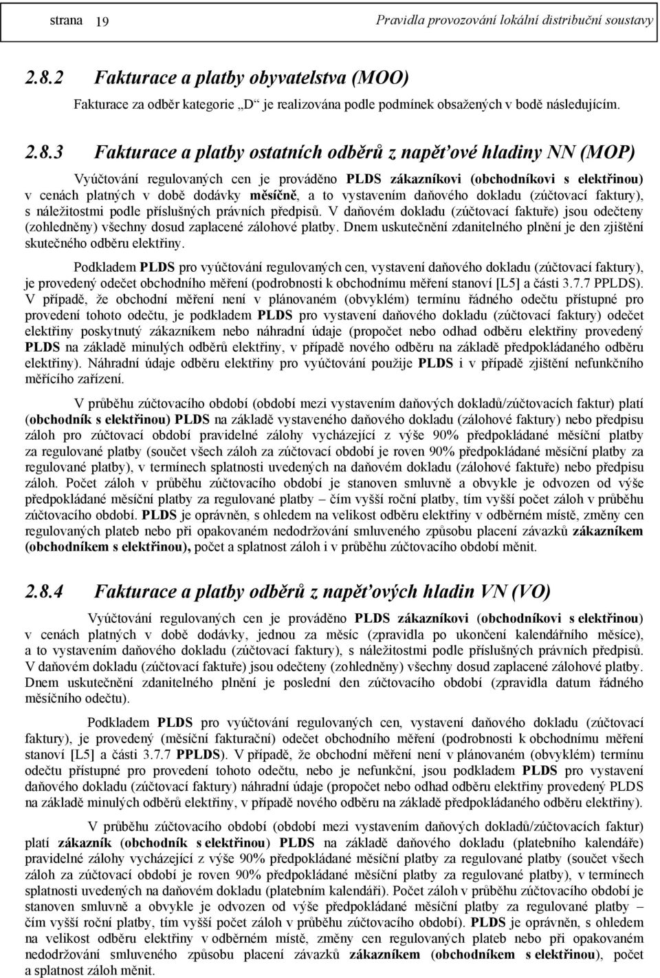 3 Fakturace a platby ostatních odběrů z napěťové hladiny NN (MOP) Vyúčtování regulovaných cen je prováděno PLDS zákazníkovi (obchodníkovi s elektřinou) v cenách platných v době dodávky měsíčně, a to