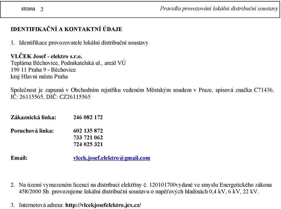 Zákaznická linka: 246 082 172 Poruchová linka: 602 135 872 733 721 062 724 025 321 Email: vlcek.josef.elektro@gmail.com 2. Na území vymezeném licencí na distribuci elektřiny č.