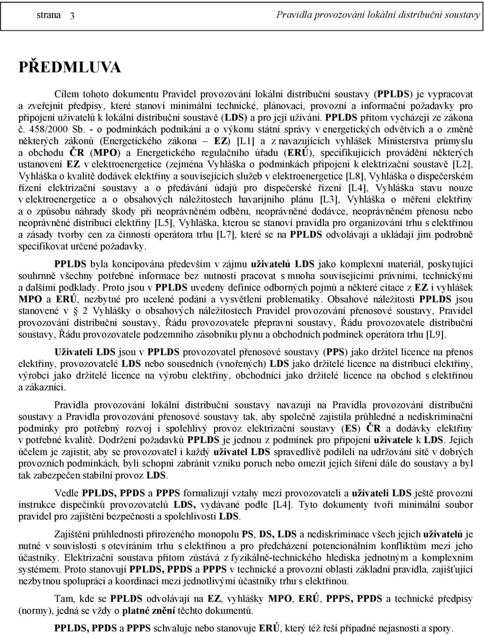 - o podmínkách podnikání a o výkonu státní správy v energetických odvětvích a o změně některých zákonů (Energetického zákona EZ) [L1] a z navazujících vyhlášek Ministerstva průmyslu a obchodu ČR