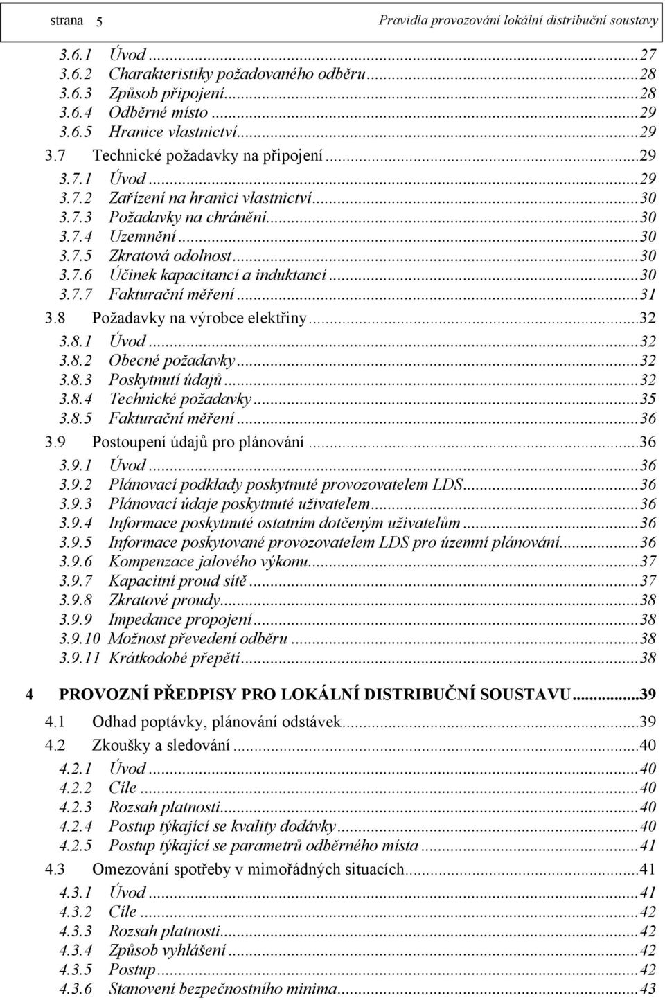 ..30 3.7.7 Fakturační měření...31 3.8 Požadavky na výrobce elektřiny...32 3.8.1 Úvod...32 3.8.2 Obecné požadavky...32 3.8.3 Poskytnutí údajů...32 3.8.4 Technické požadavky...35 3.8.5 Fakturační měření.