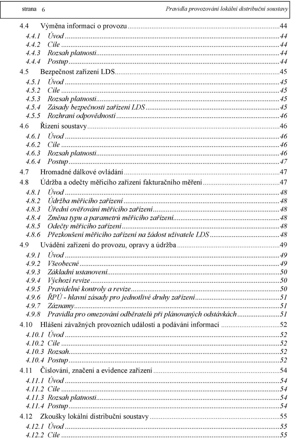 ..47 4.7 Hromadné dálkové ovládání...47 4.8 Údržba a odečty měřicího zařízení fakturačního měření...47 4.8.1 Úvod...48 4.8.2 Údržba měřicího zařízení...48 4.8.3 Úřední ověřování měřicího zařízení.