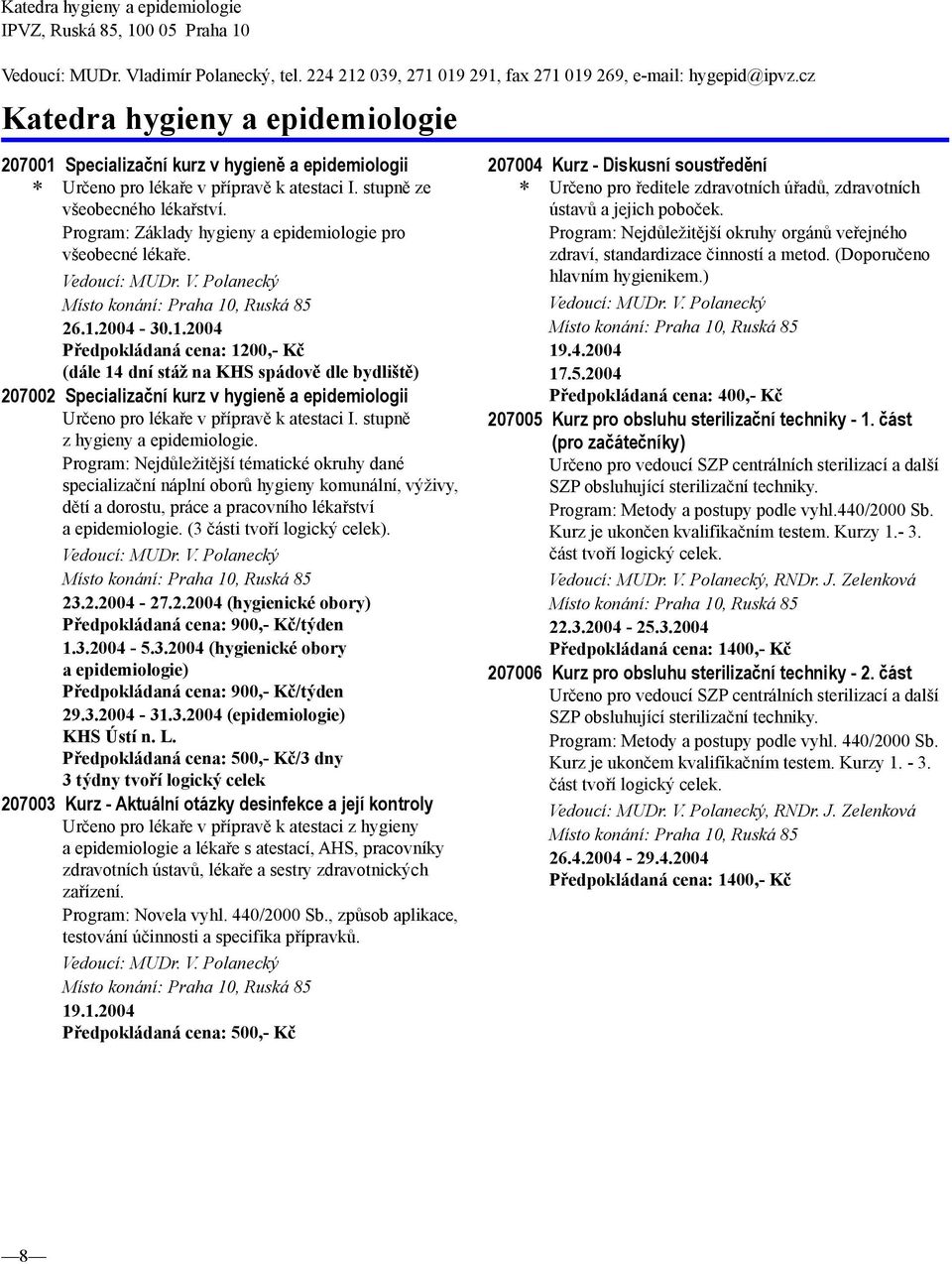 Program: Základy hygieny a epidemiologie pro všeobecné lékaře. Vedoucí: MUDr. V. Polanecký 26.1.