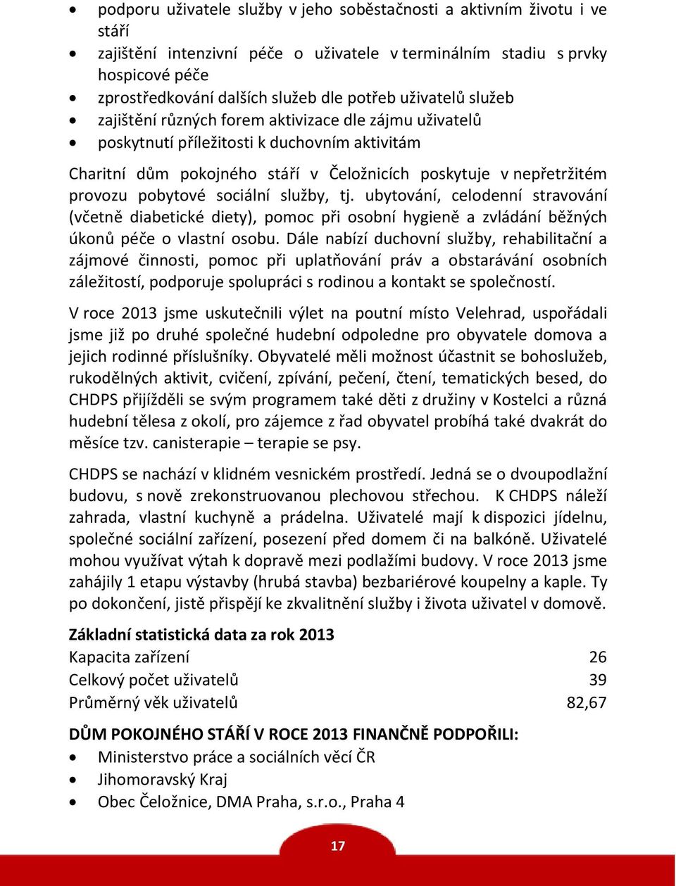 pobytové sociální služby, tj. ubytování, celodenní stravování (včetně diabetické diety), pomoc při osobní hygieně a zvládání běžných úkonů péče o vlastní osobu.