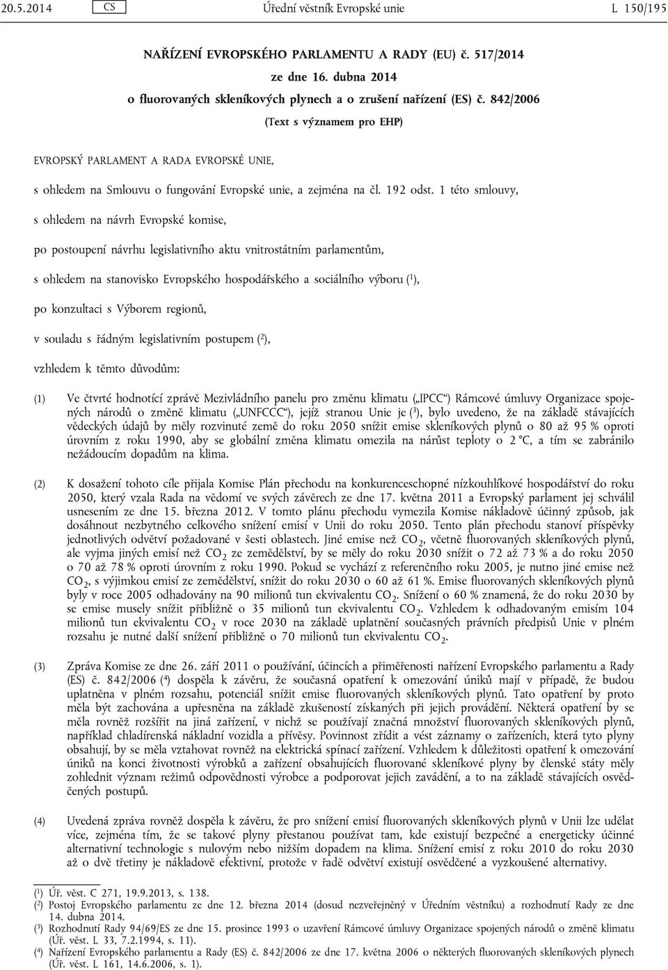 1 této smlouvy, s ohledem na návrh Evropské komise, po postoupení návrhu legislativního aktu vnitrostátním parlamentům, s ohledem na stanovisko Evropského hospodářského a sociálního výboru ( 1 ), po