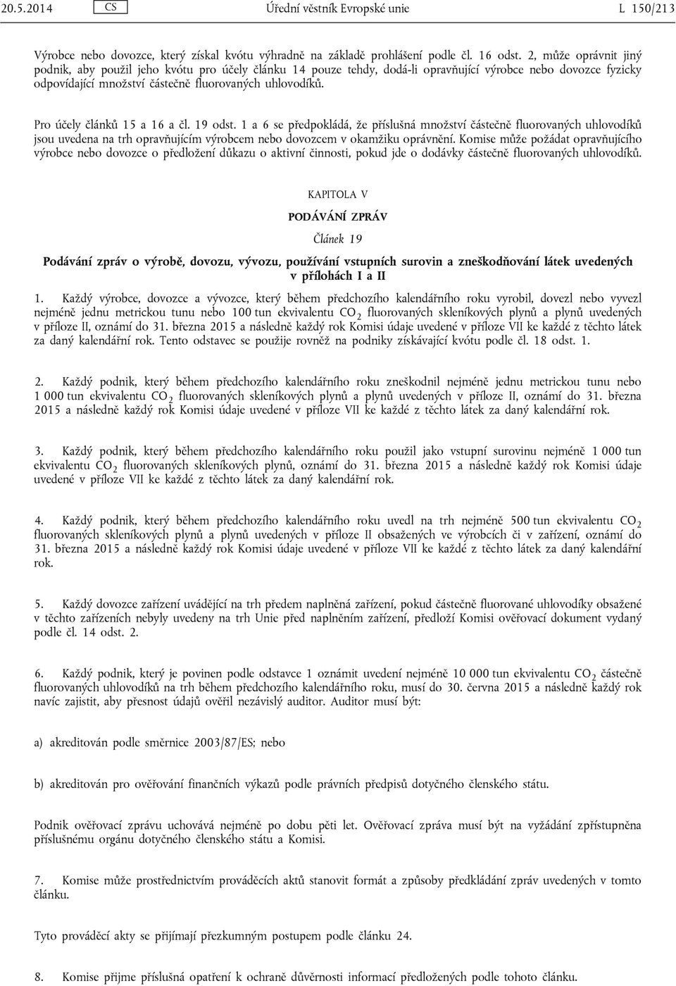 Pro účely článků 15 a 16 a čl. 19 odst. 1 a 6 se předpokládá, že příslušná množství částečně fluorovaných uhlovodíků jsou uvedena na trh opravňujícím výrobcem nebo dovozcem v okamžiku oprávnění.