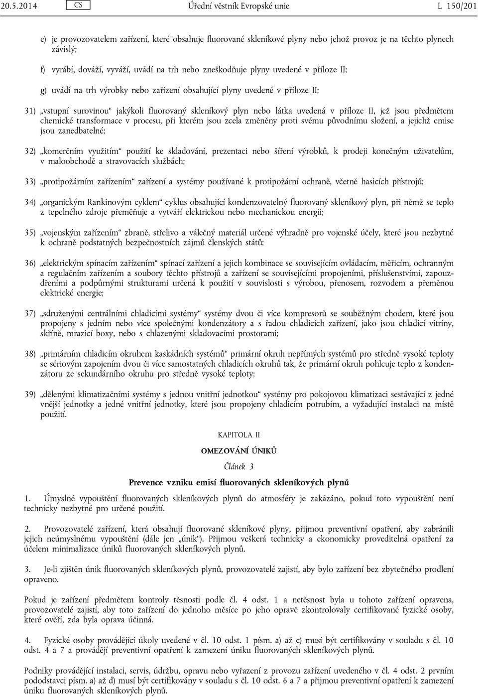 látka uvedená v příloze II, jež jsou předmětem chemické transformace v procesu, při kterém jsou zcela změněny proti svému původnímu složení, a jejichž emise jsou zanedbatelné; 32) komerčním využitím