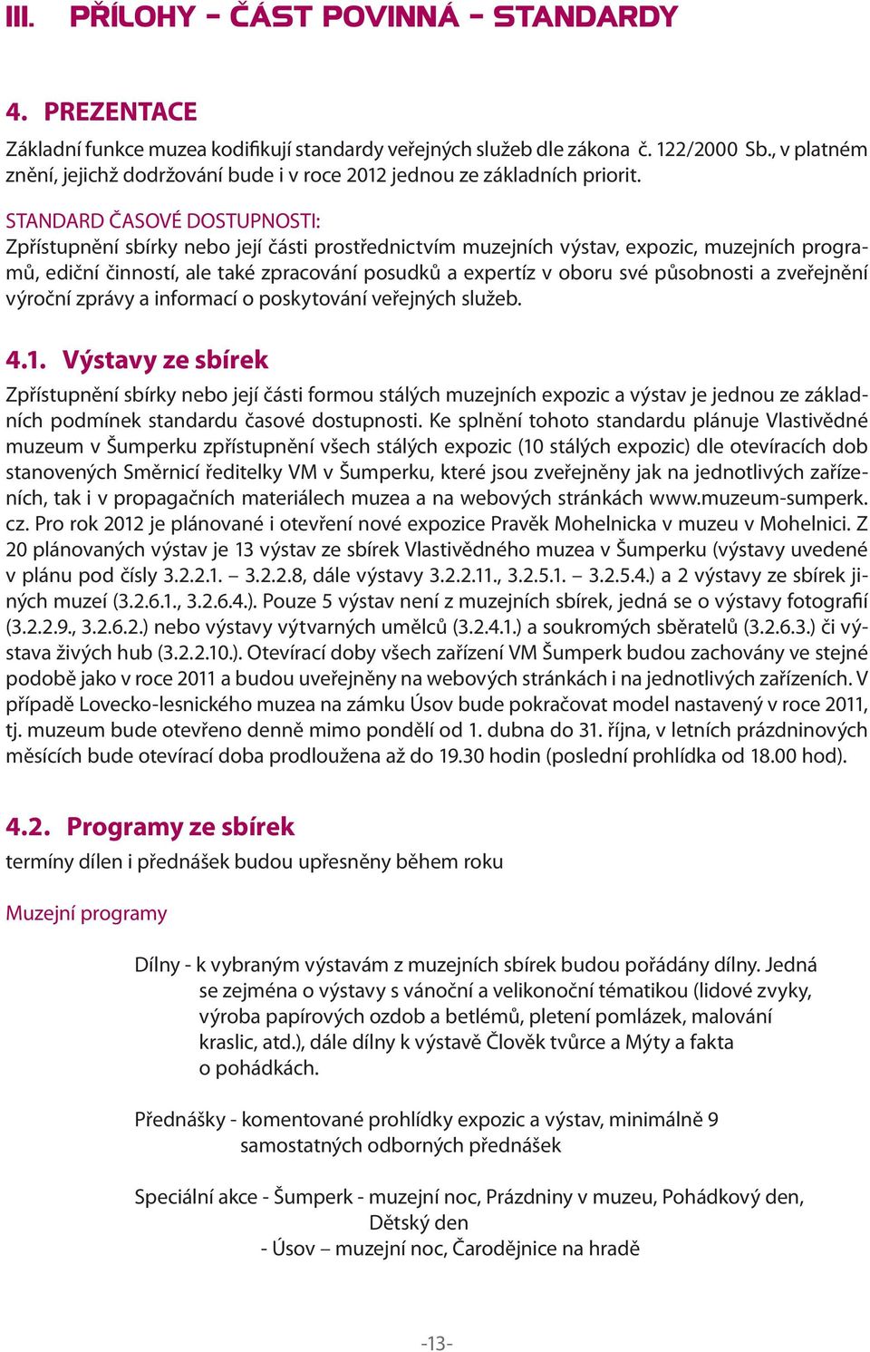 Standard časové dostupnosti: Zpřístupnění sbírky nebo její části prostřednictvím muzejních výstav, expozic, muzejních programů, ediční činností, ale také zpracování posudků a expertíz v oboru své