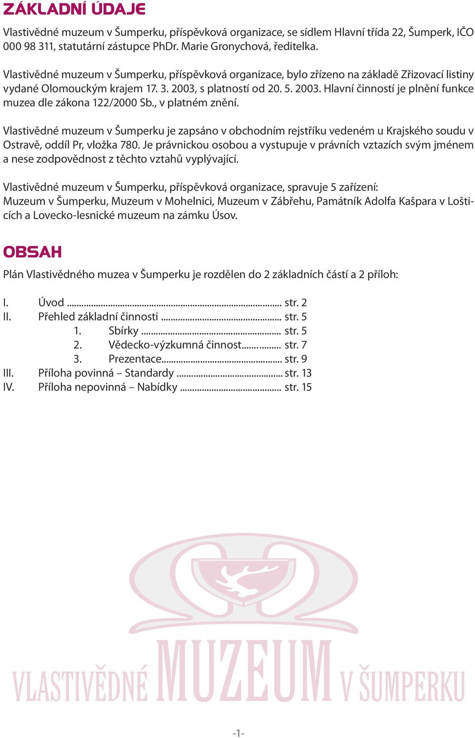 , v platném znění. Vlastivědné muzeum v Šumperku je zapsáno v obchodním rejstříku vedeném u Krajského soudu v Ostravě, oddíl Pr, vložka 780.