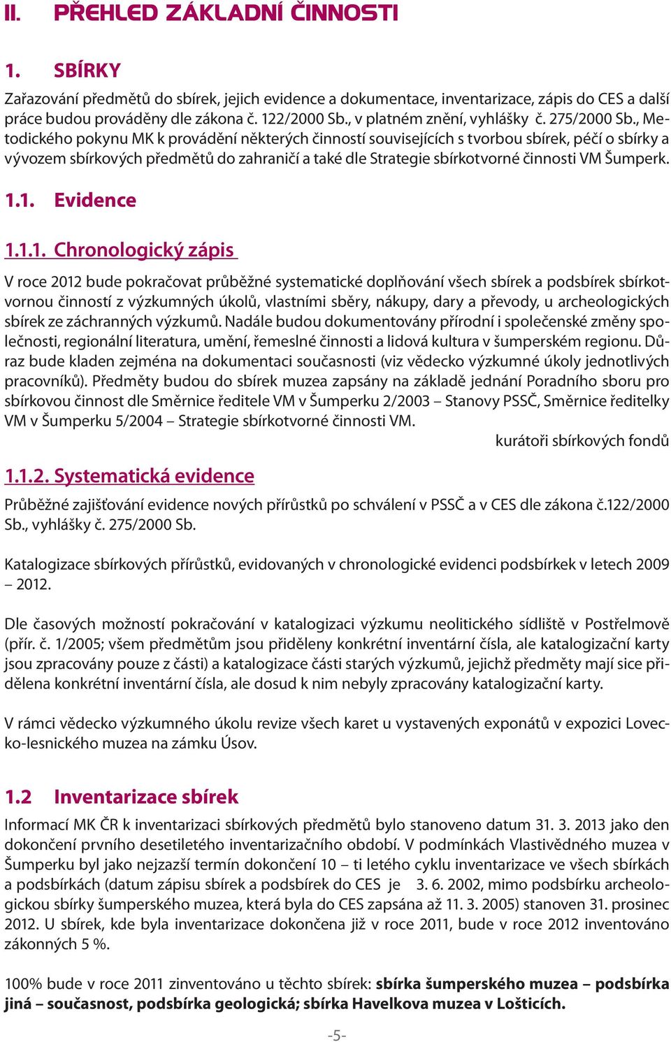 , Metodického pokynu MK k provádění některých činností souvisejících s tvorbou sbírek, péčí o sbírky a vývozem sbírkových předmětů do zahraničí a také dle Strategie sbírkotvorné činnosti VM Šumperk.