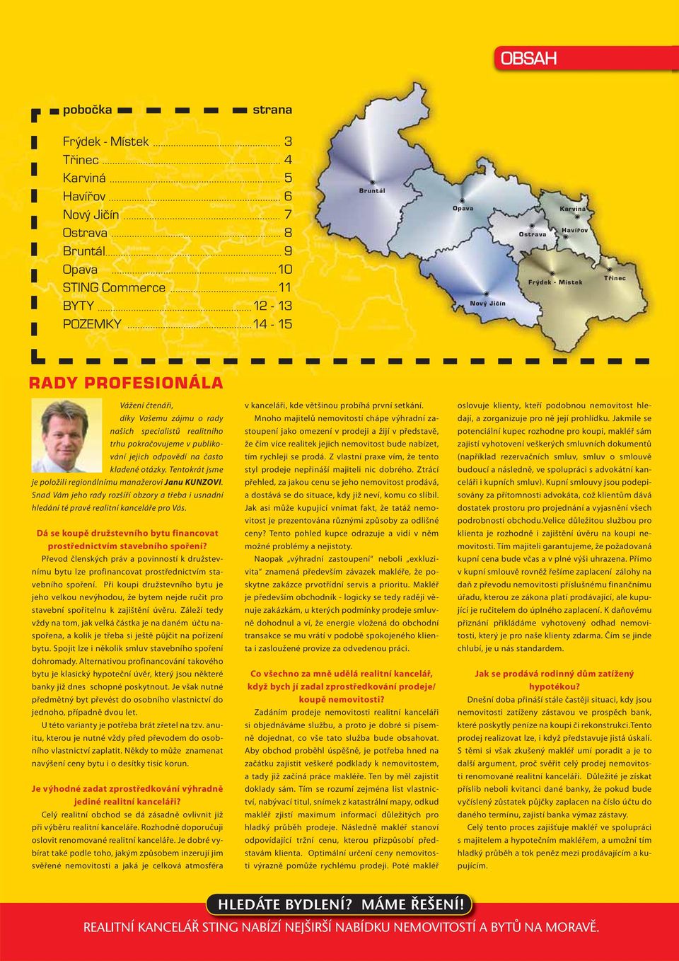 Tentokrát jsme je položili regionálnímu manažerovi Janu KUNZOVI. Snad Vám jeho rady rozšíří obzory a třeba i usnadní hledání té pravé realitní kanceláře pro Vás.