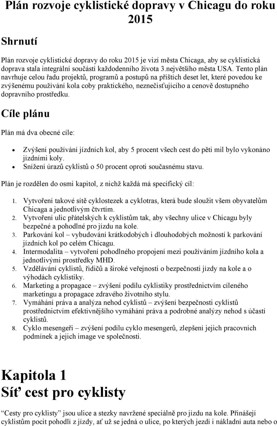 Tento plán navrhuje celou řadu projektů, programů a postupů na příštích deset let, které povedou ke zvýšenému používání kola coby praktického, neznečisťujícího a cenově dostupného dopravního