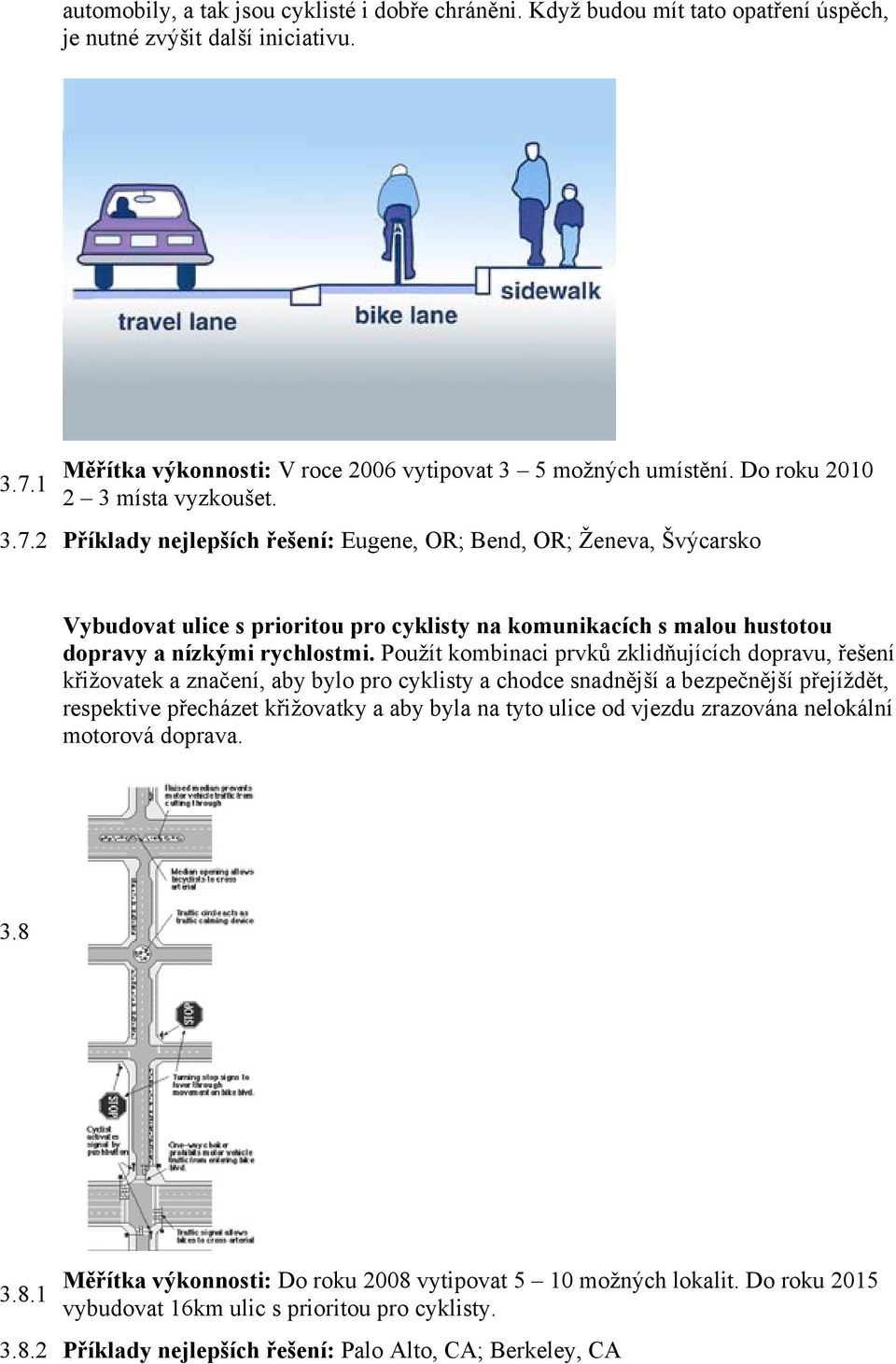 2 Příklady nejlepších řešení: Eugene, OR; Bend, OR; Ženeva, Švýcarsko Vybudovat ulice s prioritou pro cyklisty na komunikacích s malou hustotou dopravy a nízkými rychlostmi.
