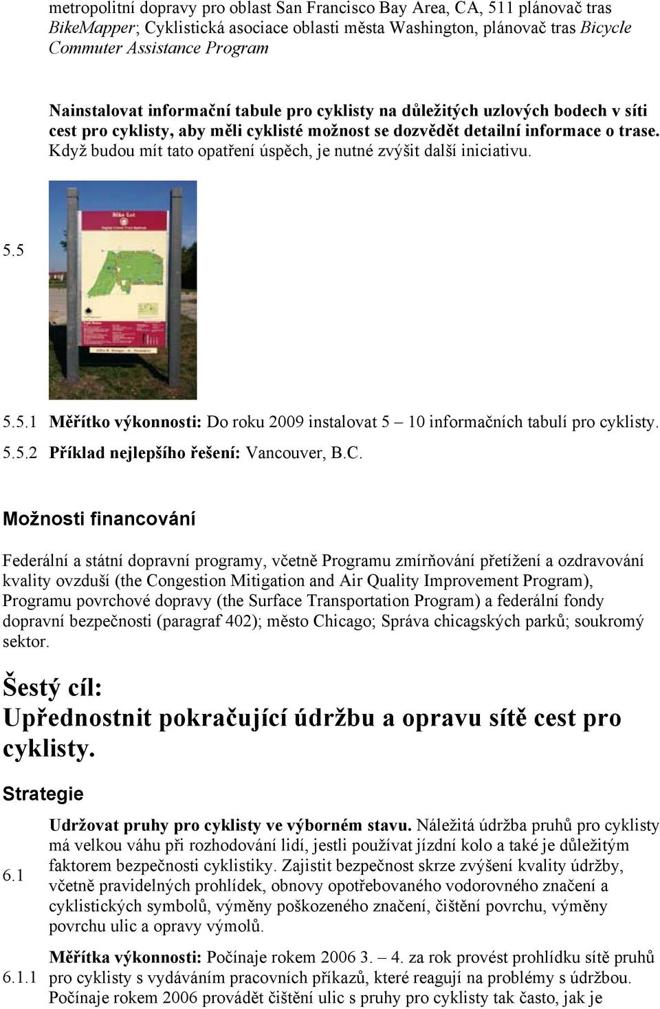 Když budou mít tato opatření úspěch, je nutné zvýšit další iniciativu. 5.5 5.5.1 Měřítko výkonnosti: Do roku 2009 instalovat 5 10 informačních tabulí pro cyklisty. 5.5.2 Příklad nejlepšího řešení: Vancouver, B.