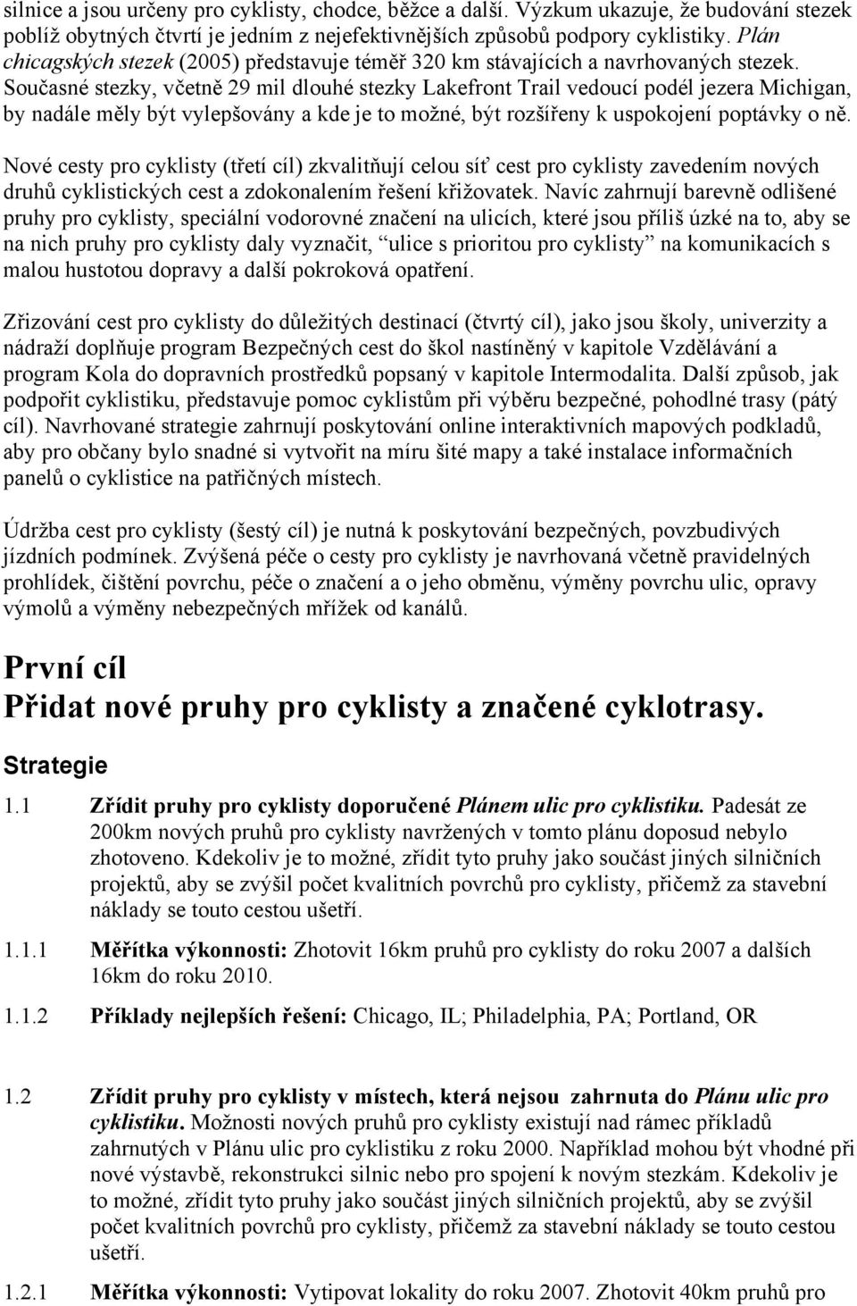 Současné stezky, včetně 29 mil dlouhé stezky Lakefront Trail vedoucí podél jezera Michigan, by nadále měly být vylepšovány a kde je to možné, být rozšířeny k uspokojení poptávky o ně.