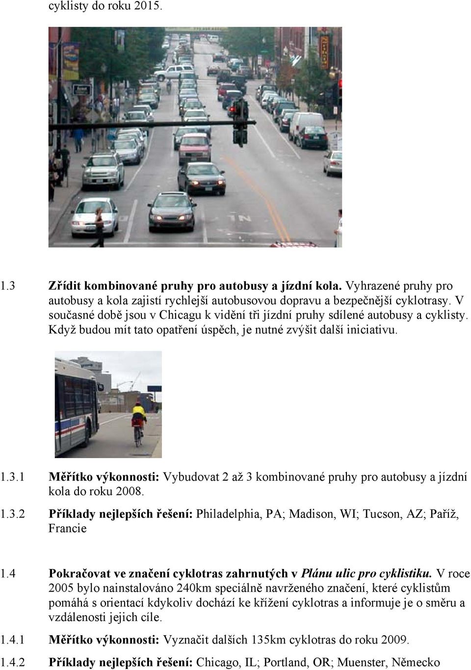 1 Měřítko výkonnosti: Vybudovat 2 až 3 kombinované pruhy pro autobusy a jízdní kola do roku 2008. 1.3.2 Příklady nejlepších řešení: Philadelphia, PA; Madison, WI; Tucson, AZ; Paříž, Francie 1.