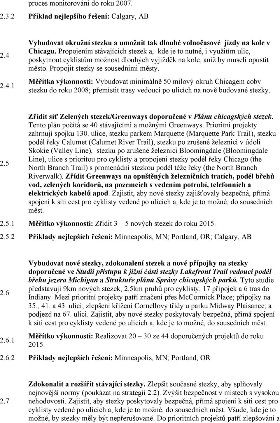 Měřítka výkonnosti: Vybudovat minimálně 50 mílový okruh Chicagem coby stezku do roku 2008; přemístit trasy vedoucí po ulicích na nově budované stezky. 2.5 Zřídit síť Zelených stezek/greenways doporučené v Plánu chicagských stezek.