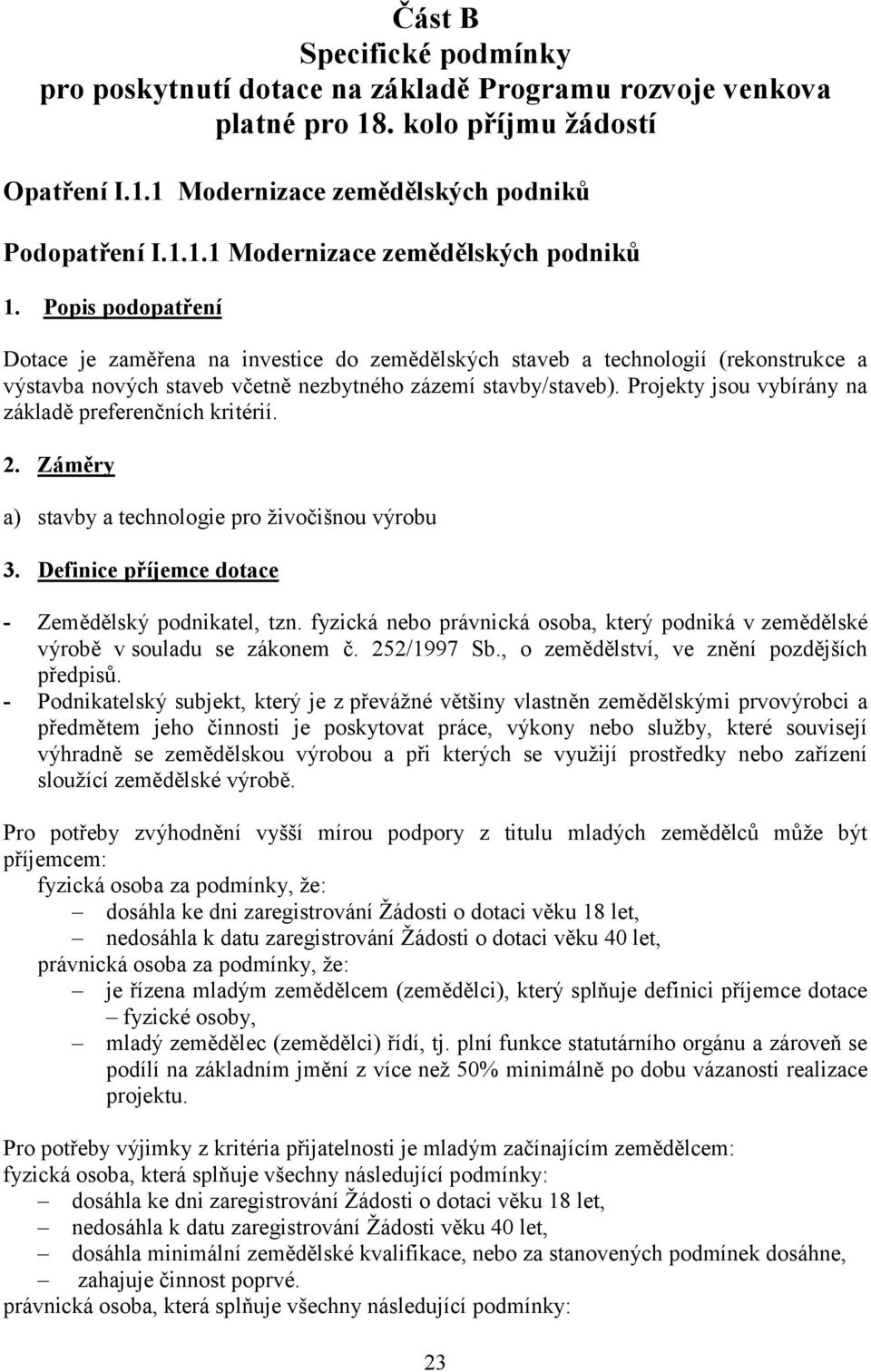 Projekty jsou vybírány na základě preferenčních kritérií. 2. Záměry a) stavby a technologie pro živočišnou výrobu 3. Definice příjemce dotace - Zemědělský podnikatel, tzn.