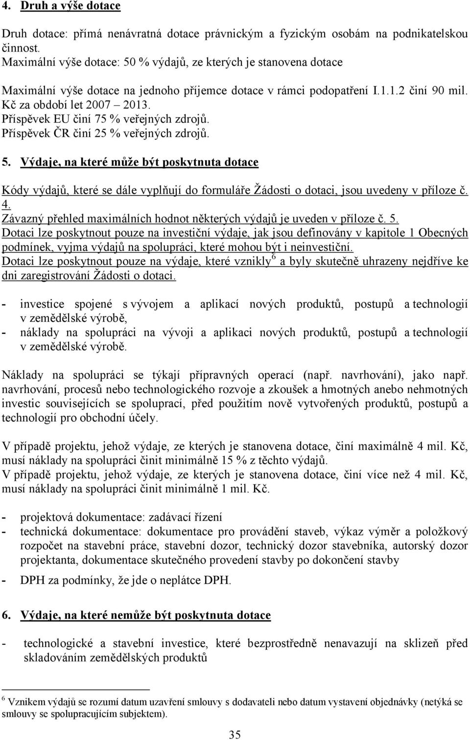 Příspěvek EU činí 75 % veřejných zdrojů. Příspěvek ČR činí 25 % veřejných zdrojů. 5.