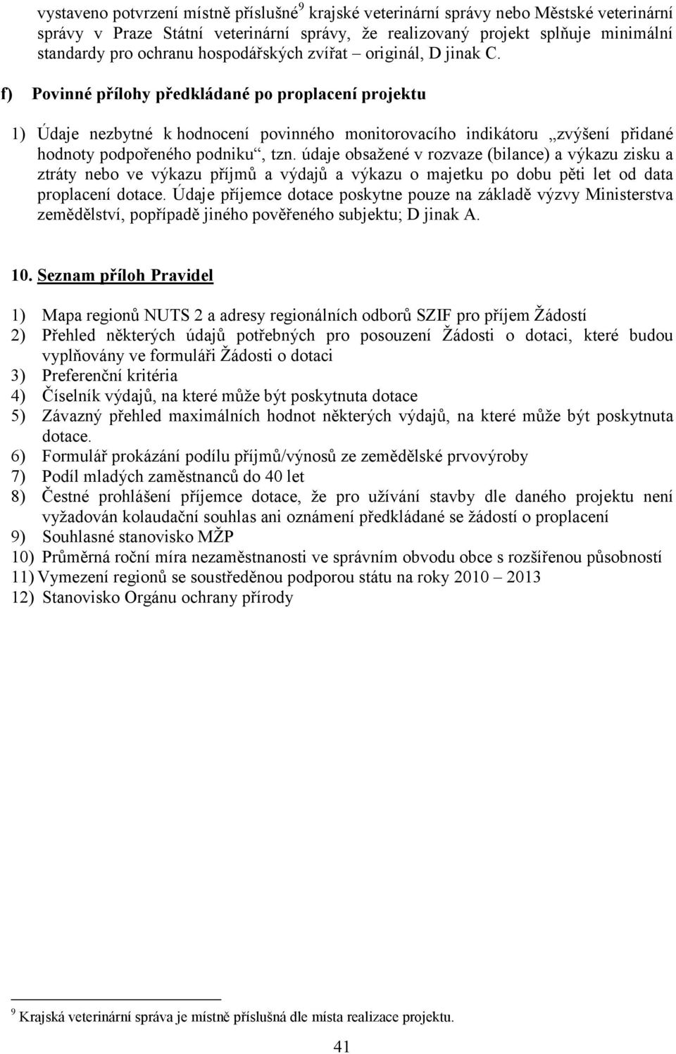 f) Povinné přílohy předkládané po proplacení projektu 1) Údaje nezbytné k hodnocení povinného monitorovacího indikátoru zvýšení přidané hodnoty podpořeného podniku, tzn.