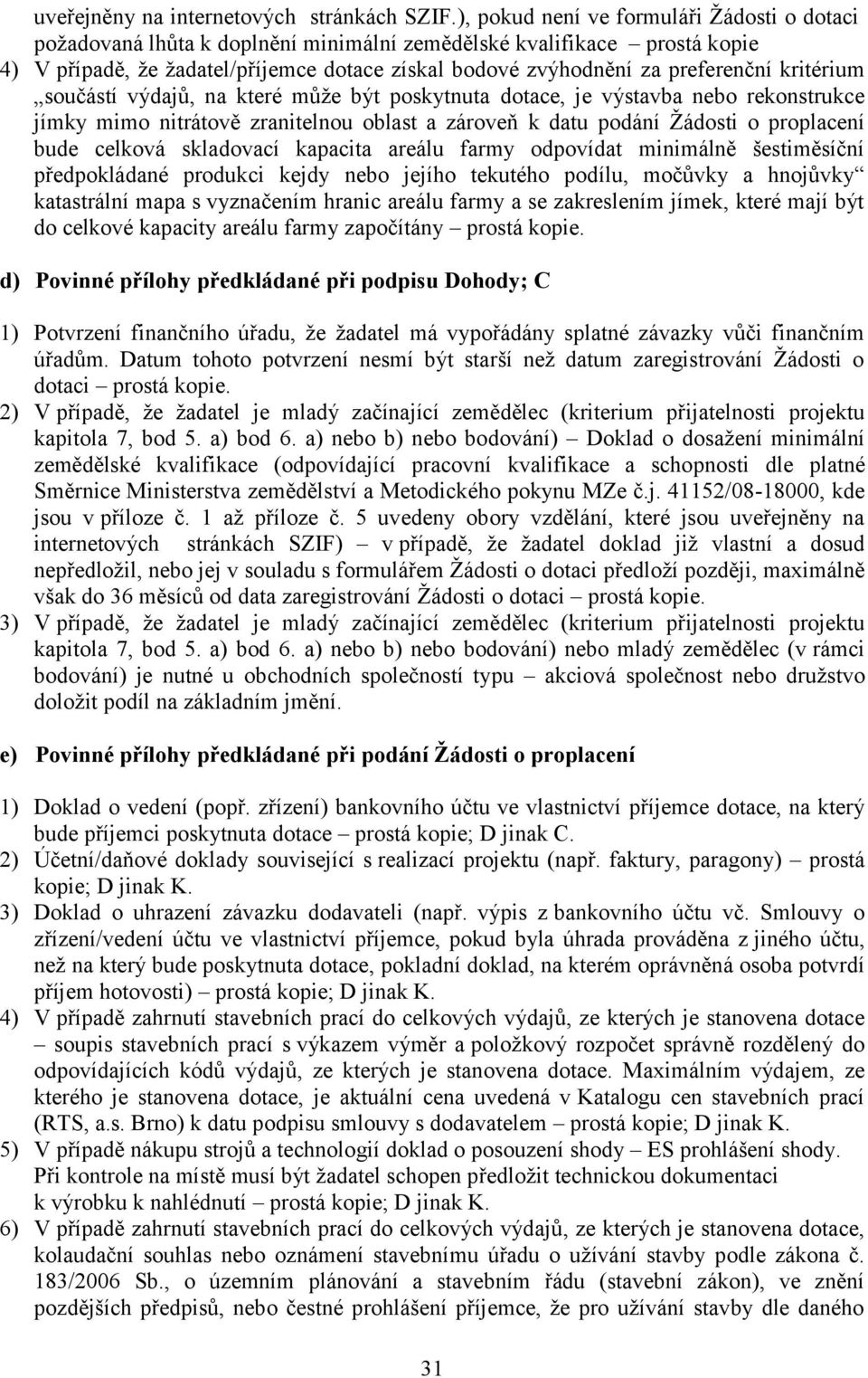 kritérium součástí výdajů, na které může být poskytnuta dotace, je výstavba nebo rekonstrukce jímky mimo nitrátově zranitelnou oblast a zároveň k datu podání Žádosti o proplacení bude celková