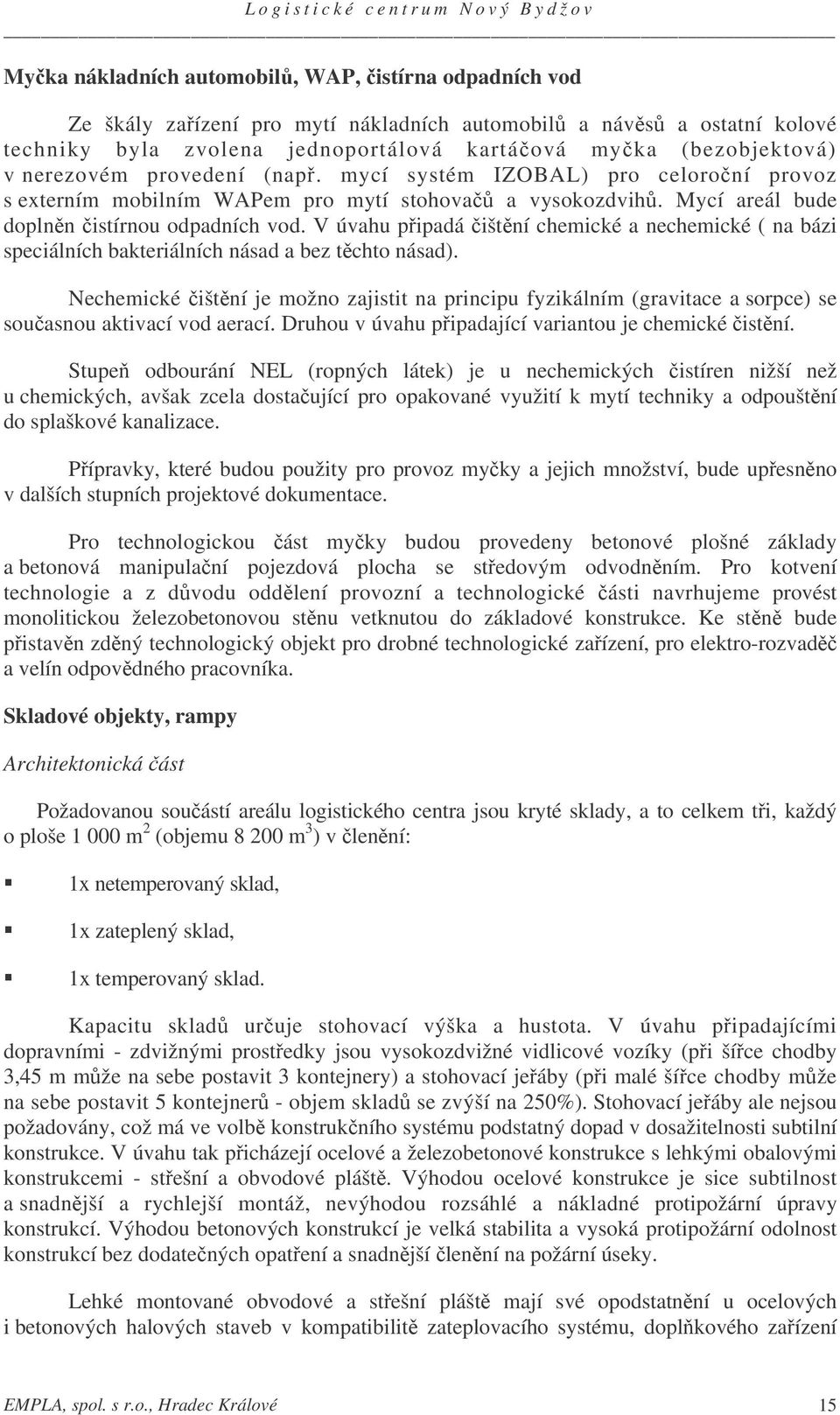 V úvahu pipadá ištní chemické a nechemické ( na bázi speciálních bakteriálních násad a bez tchto násad).