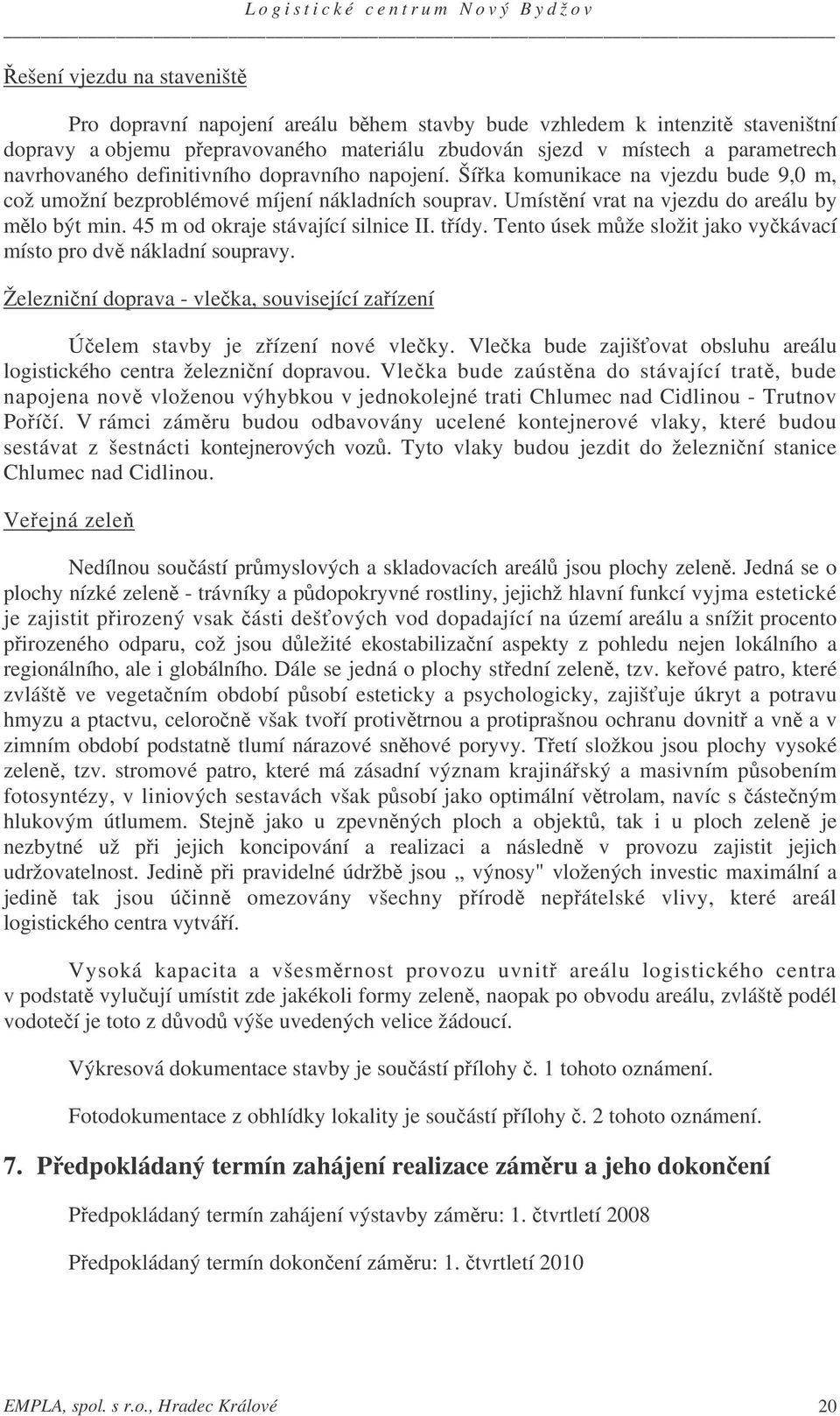 45 m od okraje stávající silnice II. tídy. Tento úsek mže složit jako vykávací místo pro dv nákladní soupravy. Železniní doprava - vleka, související zaízení Úelem stavby je zízení nové vleky.