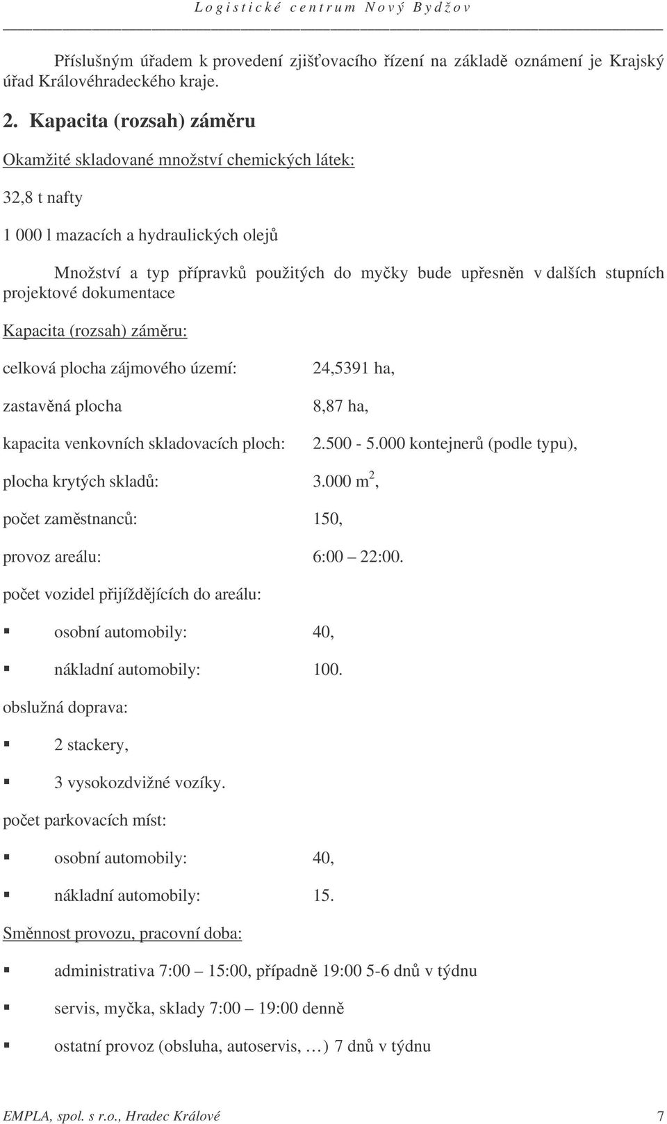 projektové dokumentace Kapacita (rozsah) zámru: celková plocha zájmového území: zastavná plocha kapacita venkovních skladovacích ploch: 24,5391 ha, 8,87 ha, 2.500-5.