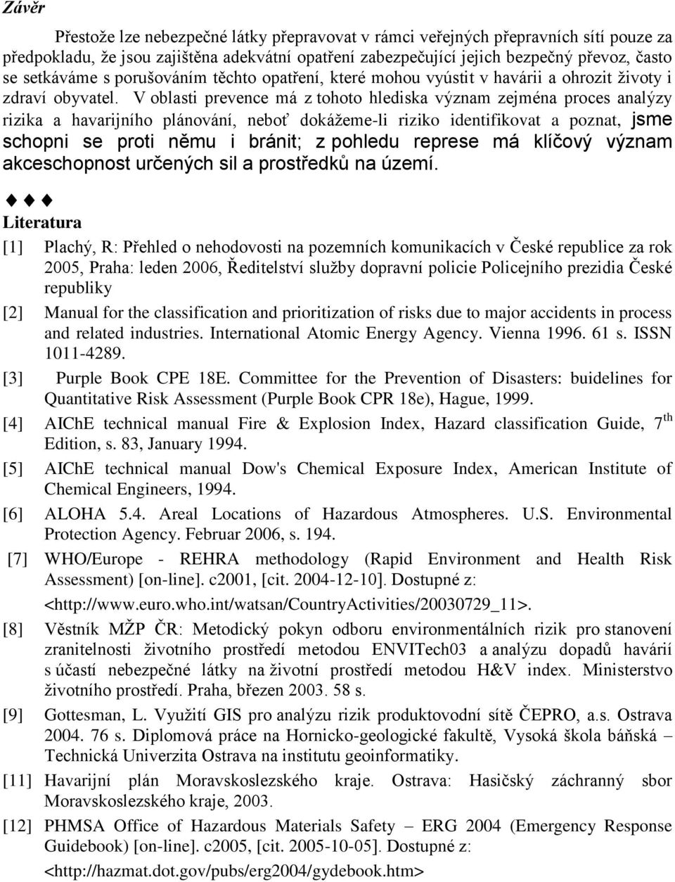 V oblasti prevence má z tohoto hlediska význam zejména proces analýzy rizika a havarijního plánování, neboť dokážemeli riziko identifikovat a poznat, jsme schopni se proti němu i bránit; z pohledu