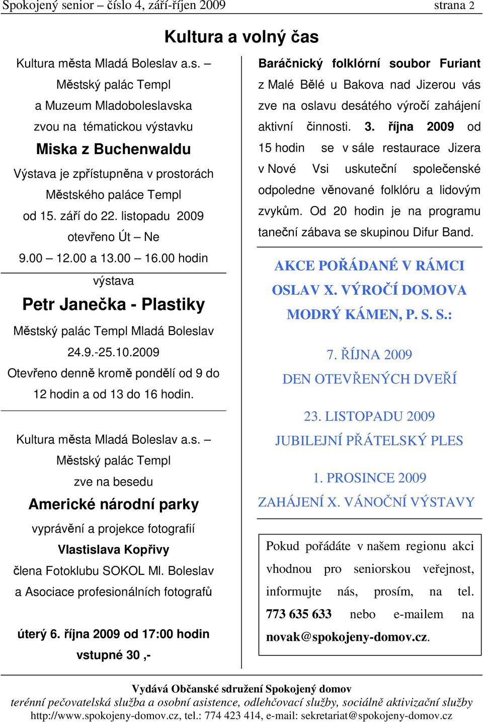 2009 Otevřeno denně kromě pondělí od 9 do 12 hodin a od 13 do 16 hodin. Kultura měst