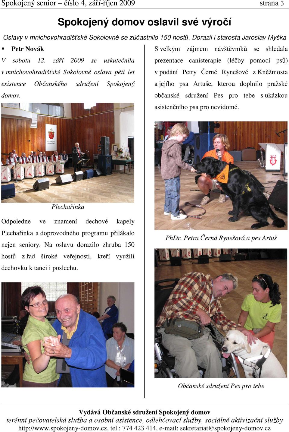 září 2009 se uskutečnila prezentace canisterapie (léčby pomocí psů) v mnichovohradišťské Sokolovně oslava pěti let v podání Petry Černé Rynešové z Kněžmosta existence Občanského sdružení Spokojený a