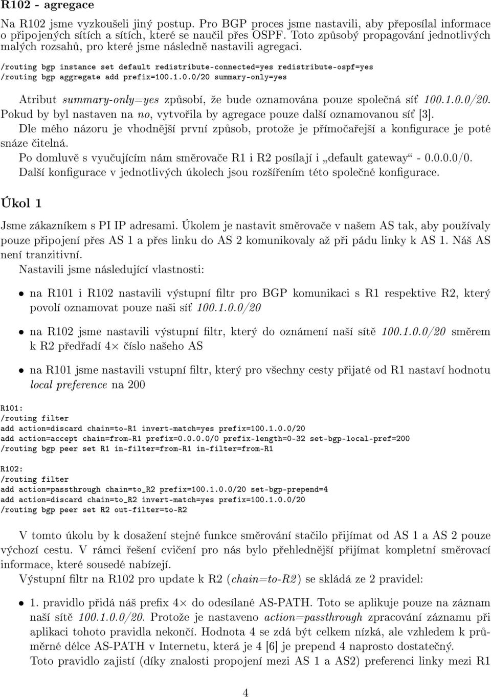 /routing bgp instance set default redistribute-connected=yes redistribute-ospf=yes /routing bgp aggregate add prefix=100